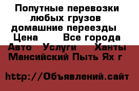 Попутные перевозки любых грузов, домашние переезды › Цена ­ 7 - Все города Авто » Услуги   . Ханты-Мансийский,Пыть-Ях г.